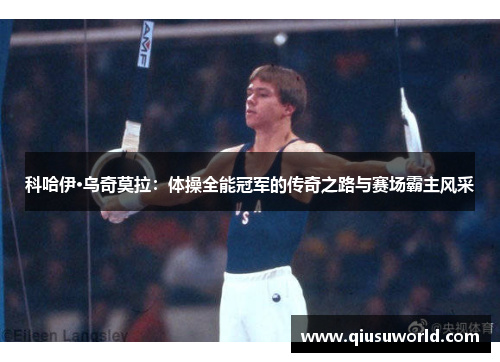 科哈伊·乌奇莫拉：体操全能冠军的传奇之路与赛场霸主风采