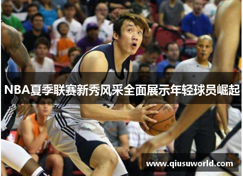 NBA夏季联赛新秀风采全面展示年轻球员崛起